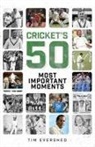 Tim Evershed - Cricket's Fifty Most Important Moments