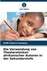 Koffi Fabrice Kouakou - Die Verwendung von Theaterstücken afrikanischer Autoren in der Sekundarstufe