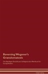 Global Healing - Reversing Wegener's Granulomatosis The Raw Vegan Detoxification & Regeneration Workbook for Curing Patients