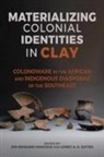 Andrew Agha, Ronald W. Anthony, Jodi A. Barnes, David J. Cranford, Katherine P. Gill, J. W. Joseph... - Materializing Colonial Identities in Clay