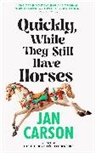 Jan Carson, Carson Jan - Quickly, While They Still Have Horses