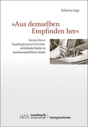 Katharina Lange - »Aus demselben Empfinden her« - Hermann Hesses Doppelbegabung als Schriftsteller und bildender Künstler im kunstwissenschaftlichen Kontext