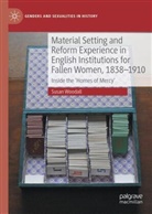 Susan Woodall - Material Setting and Reform Experience in English Institutions for Fallen Women, 1838-1910