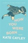 Kate Cayley - How You Were Born