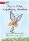 Michelle Wanasundera, Begum Manav - Jay is Calm, Anywhere, Anytime