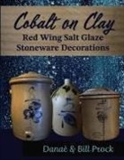 Bill Prock, Dana Prock, Danaè Prock - Cobalt on Clay: Red Wing Salt Glaze Stoneware Decorations