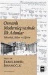 Ekmeleddin Ihsanoglu - Osmanli Modernlesmesinde Ilk Adimlar