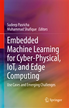 Sudeep Pasricha, Shafique, Muhammad Shafique - Embedded Machine Learning for Cyber-Physical, IoT, and Edge Computing