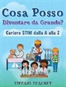 Tiffani Teachey - Cosa Posso Diventare Da Grande? Carriere STIM Dalla a Alla Z