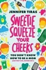 Jennifer Tiras - Sweetie...Squeeze Your Cheeks!