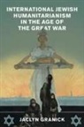 Jaclyn Granick - International Jewish Humanitarianism in the Age of the Great War