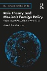 Omar A. (Centro De Investigacion Y Loera-Gonzalez, Omar A. Loera-González - Role Theory and Mexico''s Foreign Policy