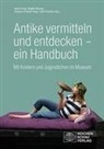 Astrid Fendt, Susanne Pfisterer-Haas, Susanne Pfisterer-Haas u a, Gabi Rudnicki, Brigitte Wormer - Antike vermitteln und entdecken - ein Handbuch