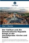 Vital Y Mbumba, Vital Y. Mbumba - Der Vatikan und die Demokratische Republik Kongo in der Zerreißprobe: Kirche und Politik