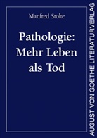 Manfred Stolte - Pathologie: Mehr Leben als Tod