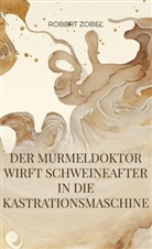 Robert Zobel - Der Murmeldoktor wirft Schweineafter in die Kastrationsmaschine