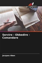 Jacques Aben - Servire - Obbedire - Comandare