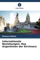 Etienne Pelbois - Internationale Beziehungen: Das Argentinien der Kirchners
