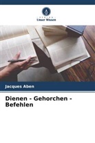 Jacques Aben - Dienen - Gehorchen - Befehlen