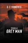 D C Stansfield - To Kill a Grey Man