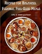 Lilia S. Weingartner - Recipes for Balanced, Flexible, Feel-Good Meals