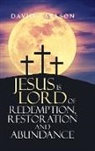 David Carlson - Jesus is Lord of Redemption, Restoration and Abundance
