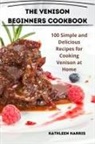 Kathleen Harris - THE VENISON BEGINNERS COOKBOOK