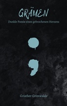 Gristher Grimwalde - Grämen - Dunkle Poesie eines gebrochenen Herzens
