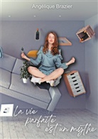 Angélique Brazier - La vie parfaite est un mythe