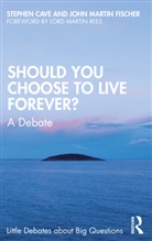 Stephen Cave, Stephen (University of Cambridge Cave, Cave Stephen, John Martin Fischer - Should You Choose to Live Forever?
