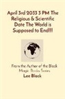 Lee Black - April 3rd 2033 3 PM The Religious & Scientific Date The World is Supposed to End!!!