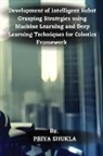 Priya Shukla - Development of Intelligent Robot Grasping Strategies using Machine Learning and Deep Learning Techniques for Cobotics Framework