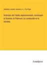A. J. Du Pays, Adolphe Laurent Joanne - Itinéraire de l'Italie septentrionale, contenant la Sowoie, le Piémont, la Lombardie et la Vénétie