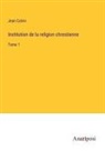 Jean Calvin - Institution de la religion chrestienne