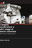 Romyr Garcia - L'angelo vendicatore e altri saggi di storia coloniale