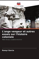 Romyr Garcia - L'ange vengeur et autres essais sur l'histoire coloniale