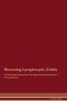 Global Healing - Reversing Lymphocytic Colitis The Raw Vegan Detoxification & Regeneration Workbook for Curing Patients
