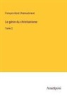 François-René Chateaubriand - Le génie du christianisme