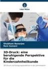 Shubham Banerjee, Rani Somani - 3D-Druck: eine beruhigende Perspektive für die Kinderzahnheilkunde