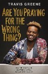 Travis Greene - Are You Praying for the Wrong Thing?