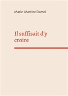 Marie-Martine Damel - Il suffisait d'y croire