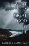 Katherine Carmichael - What a Great God Is He