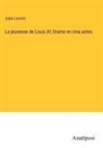 Jules Lacroix - La jeunesse de Louis XI; Drame en cinq actes
