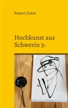 Robert Zobel - Hochkunst aus Schwerin 3:
