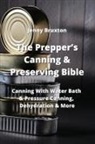 Jenny Bruxton - The Prepper's Canning & Preserving Bible: Canning With Water Bath & Pressure Canning, Dehydration & More
