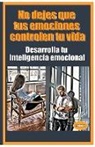 Lebihanto - No dejes que tus emociones controlen tu vida Desarrolla tu inteligencia emocional