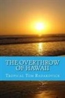 Tropical Tom Radakovich - The Overthrow of Hawaii: A Blockbuster Novel Based on Actual Historic Events