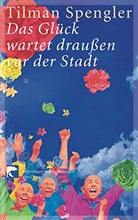 Tilman Spengler - Das Glück wartet draußen vor der Stadt