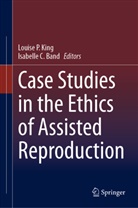 Band, Isabelle C. Band, C Band, Louise P. King, Louise P King - Case Studies in the Ethics of Assisted Reproduction