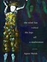 Agnes Walsh - The Wind Has Robbed the Legs Off a Madwoman